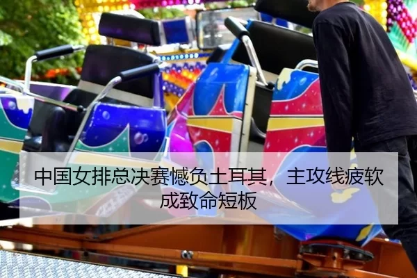 中国女排总决赛憾负土耳其，主攻线疲软成致命短板
